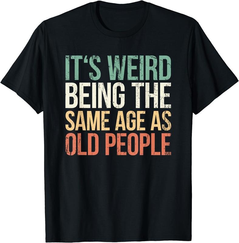 Its Weird Being The Same Age As Old People T-Shirt Hoodie, Sweatshirt | TeeBloomCo.com