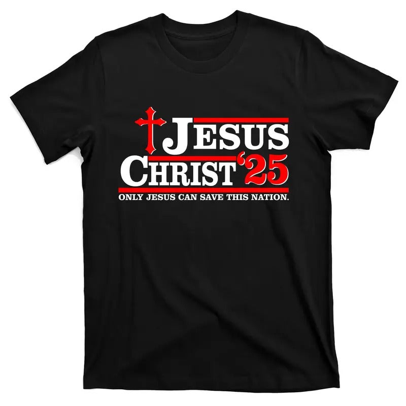 Jesus Christ 2025 Only Jesus Can Save This Nation Christian Catholic T-Shirt