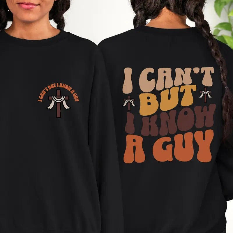 Jesus Sweatshirt Funny Christian Shirt I Can't But I Know A Guy Shirt Jesus Tshirt Faith Sweatshirt Christian Apparel...