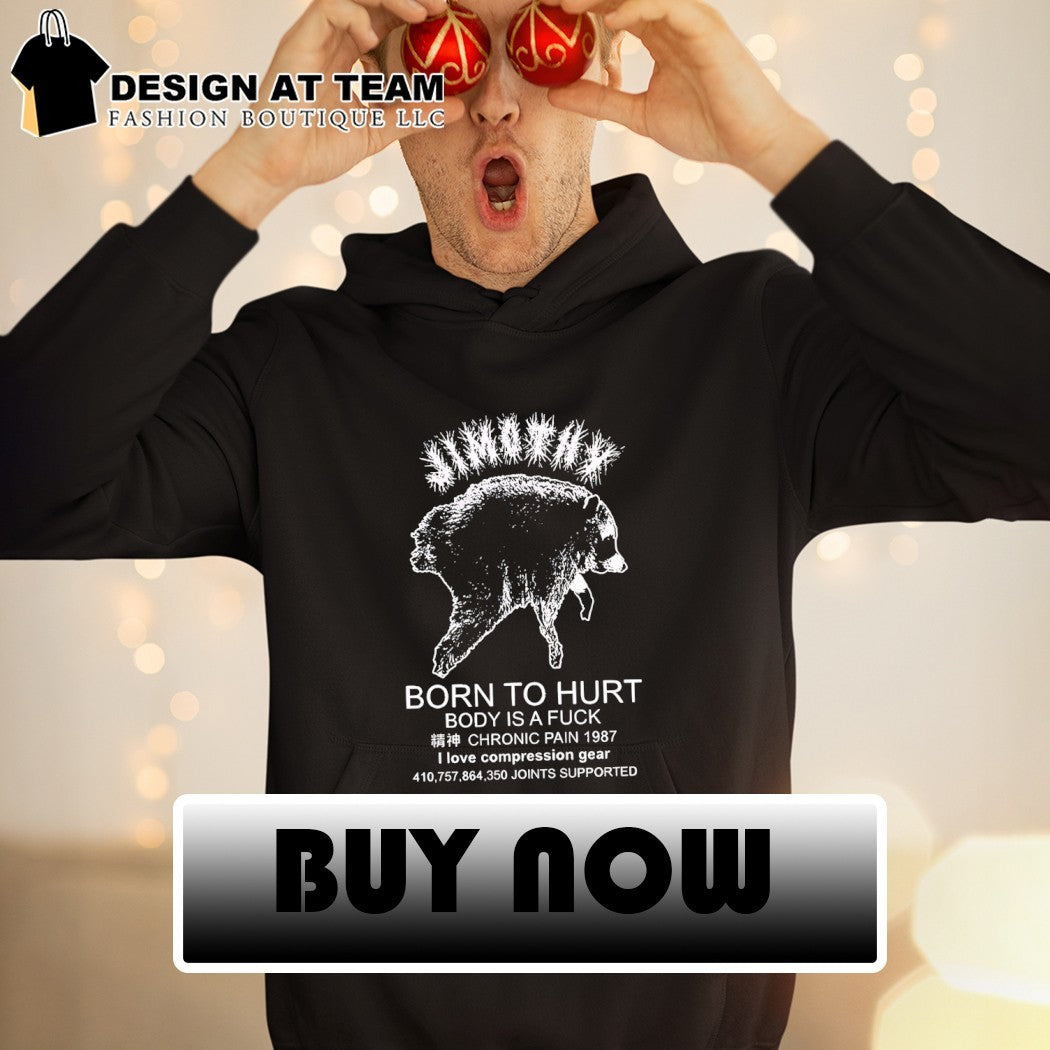 Jimothy born to hurt body is a fuck chronic pain 1987 I love compression gear shirt