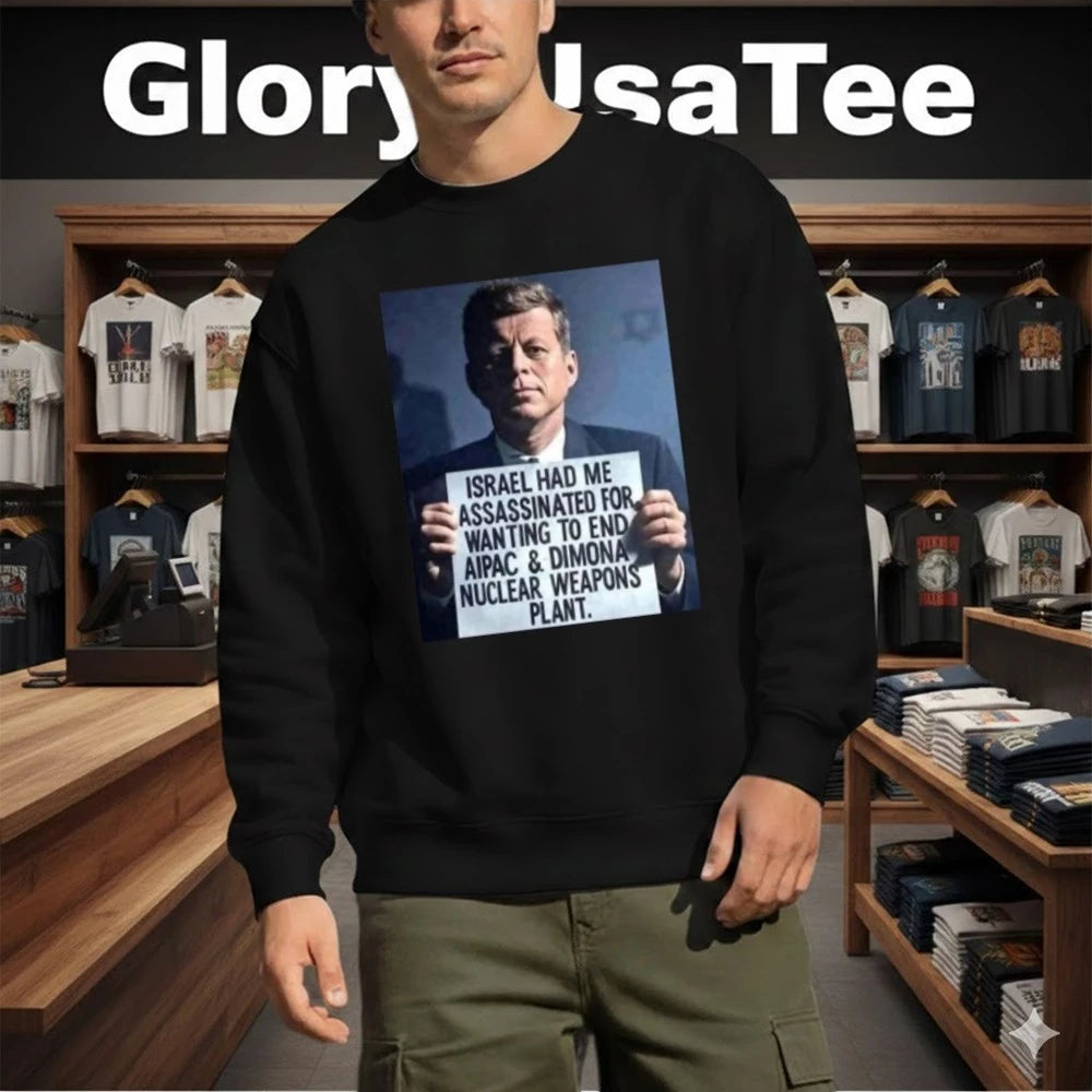 John F. Kennedy Israel Had Me Assassinated For Wanting To End Aipac Shirt