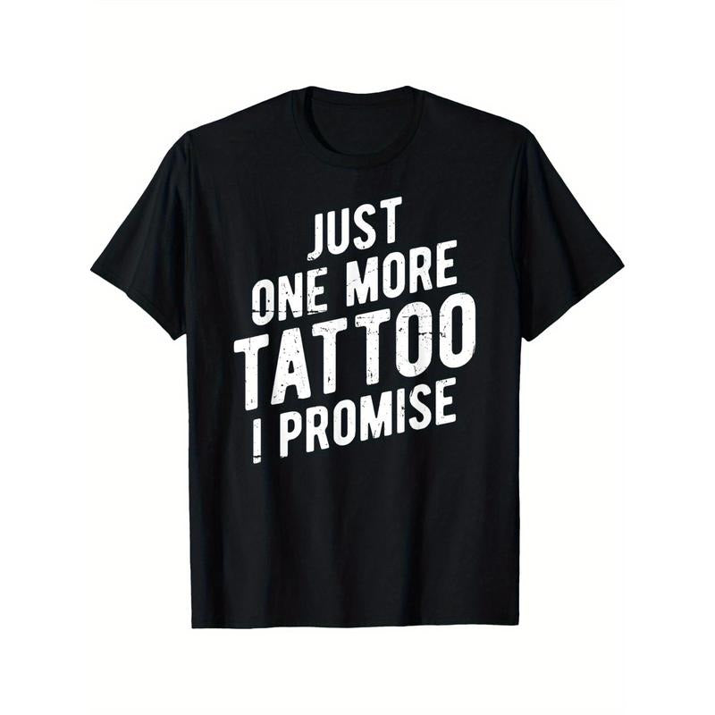 Just One More Tattoo I Promise - Funny Ink T-Shirt T-shirt Comfortable, Casual Short Sleeve, Daily Wear, All Season,...