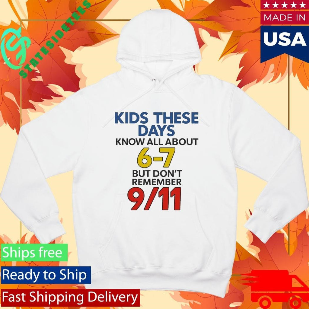 Kids These Days Know All About 6-7 But Don’t Remember 9 11 Shirt