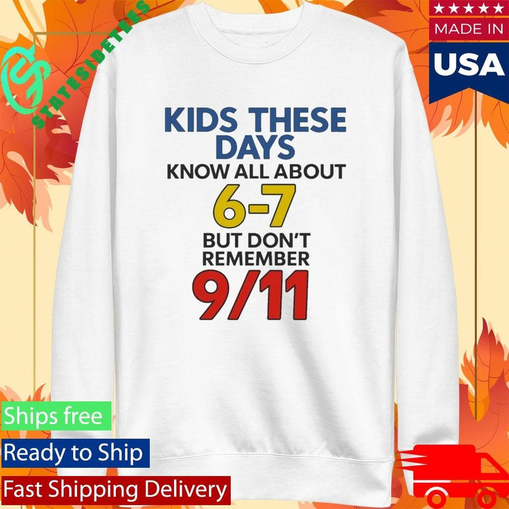 Kids These Days Know All About 6-7 But Don’t Remember 9 11 Shirt