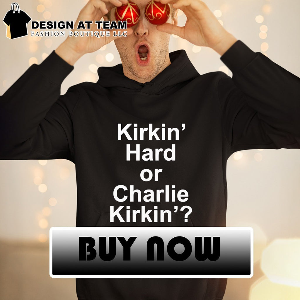 Kirkin’ Hard or Charlie Kirkin’ shirt