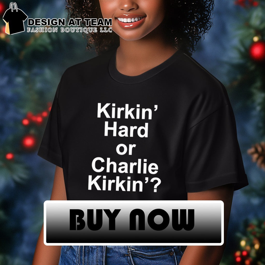 Kirkin’ Hard or Charlie Kirkin’ shirt