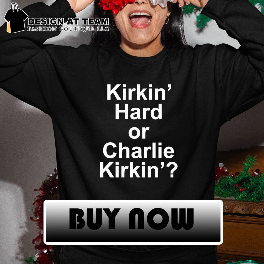 Kirkin’ Hard or Charlie Kirkin’ shirt