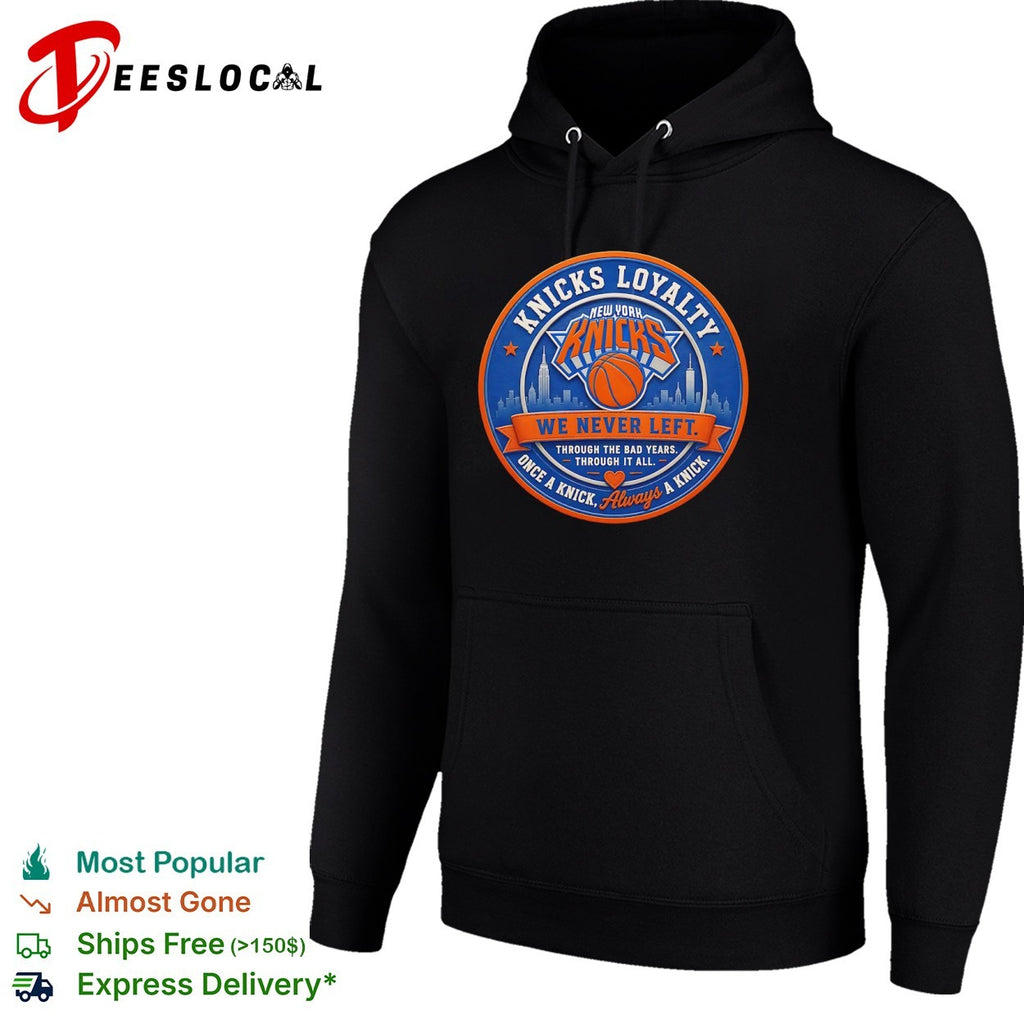 Knicks Loyalty We Never Left Through the Bad Years Once a Knick Always a Knick New York Knicks shirt