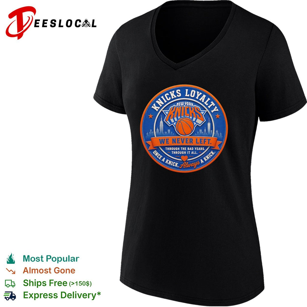 Knicks Loyalty We Never Left Through the Bad Years Once a Knick Always a Knick New York Knicks shirt
