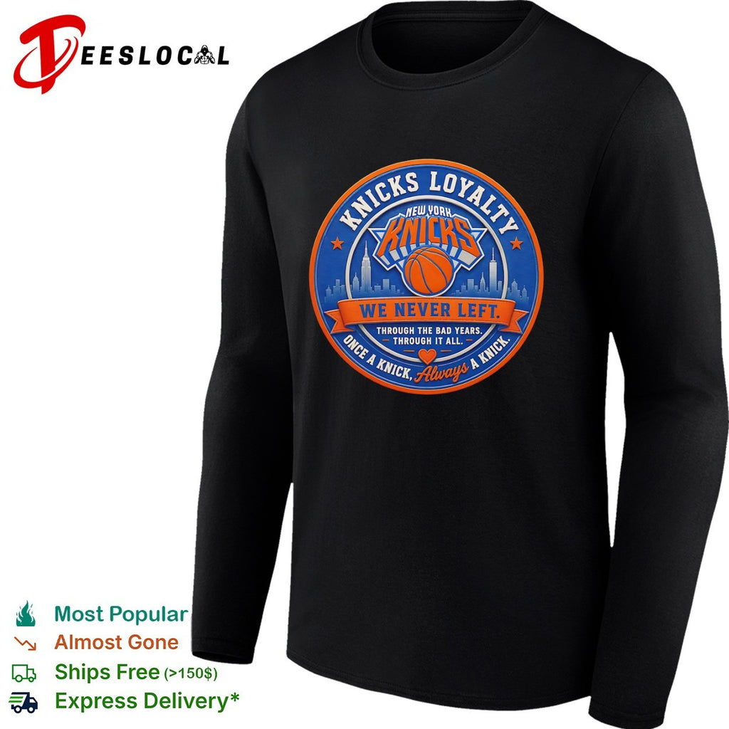 Knicks Loyalty We Never Left Through the Bad Years Once a Knick Always a Knick New York Knicks shirt