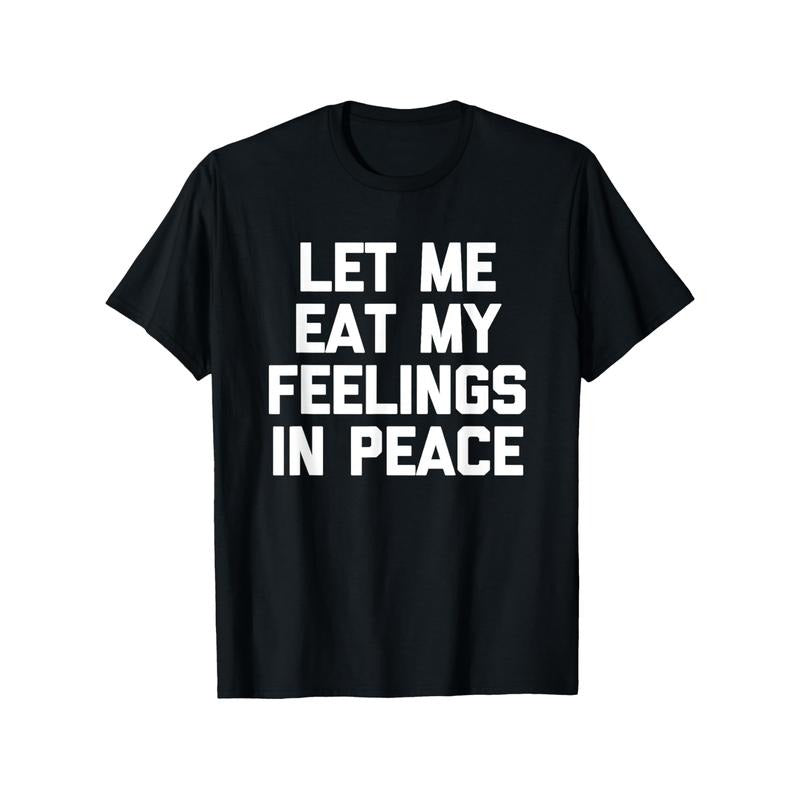 Let Me Eat My Feelings In Peace - Humorous Sarcastic Food Print T-Shirt, 100% Cotton, Casual Crew Neck Tee, Regular Fit,...