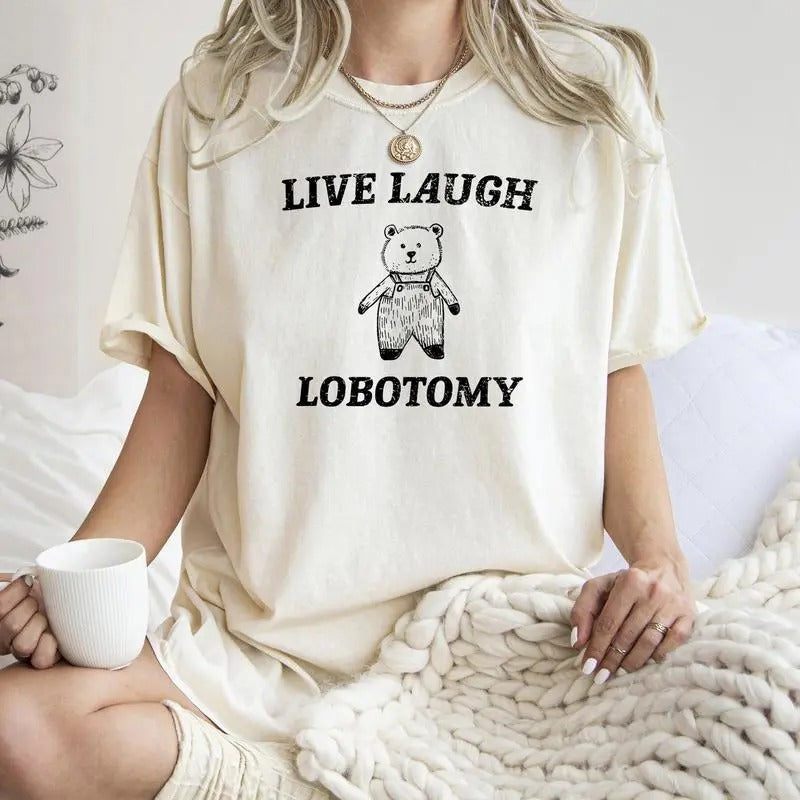 Live Laugh Lobotomy, Bear, Meme Shirt, Aesthetic, Funny, For Women's Hoodie, Sweatshirt | TeeBloomCo.com