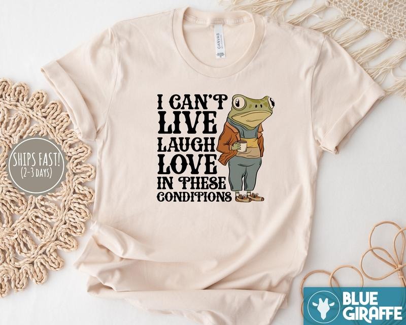 Live Laugh Love Under These Conditions T-Shirt, Funny Frog T-Shirt Hoodie, Sweatshirt | TeeBloomCo.com