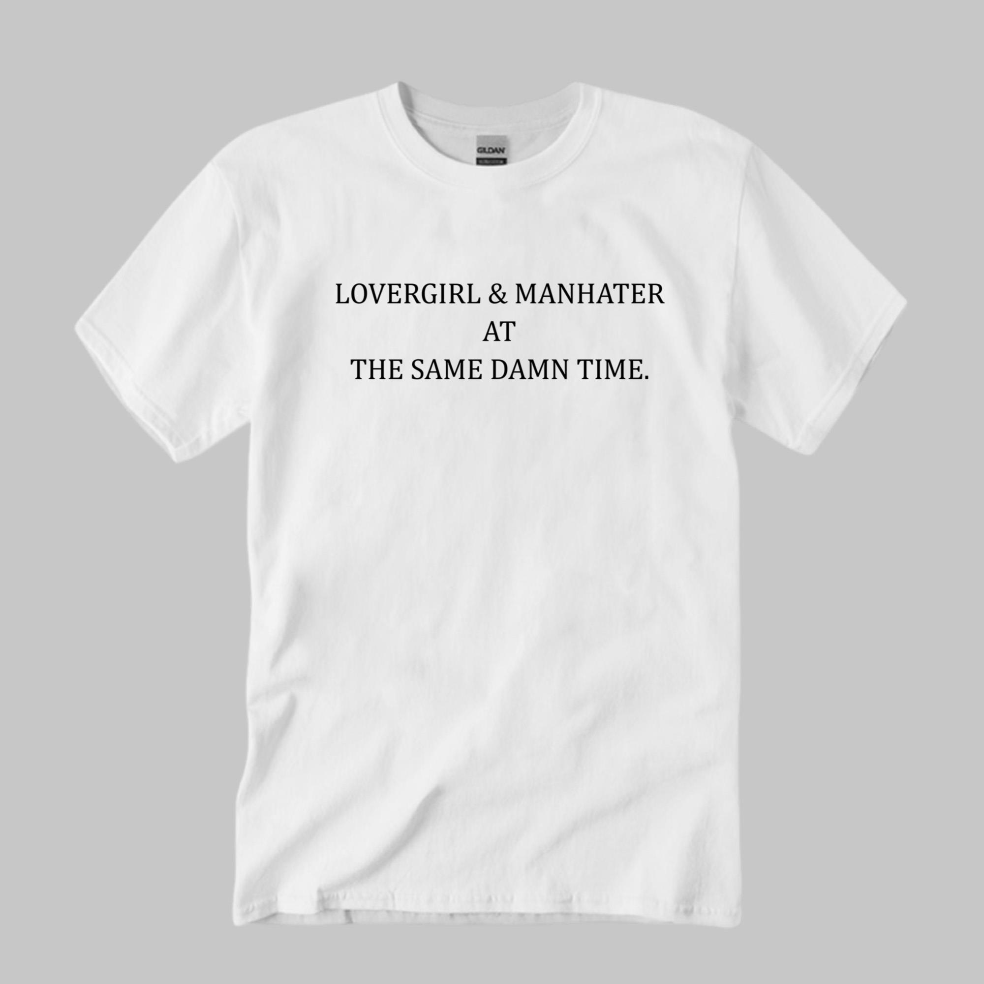 Lovegirl And Manhater At The Same Damn Time Shirt