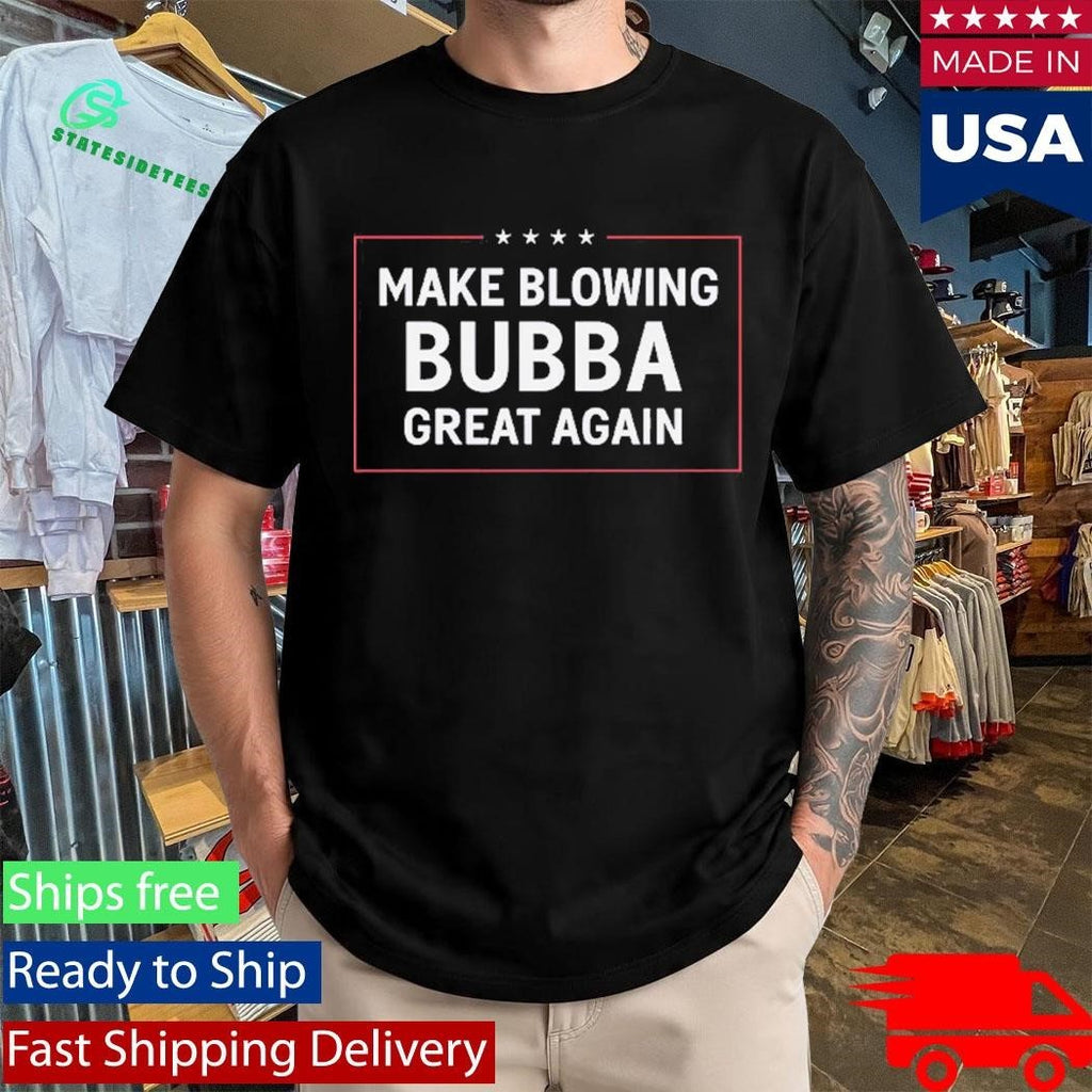 Make Blowing Bubba Great Again Shirt