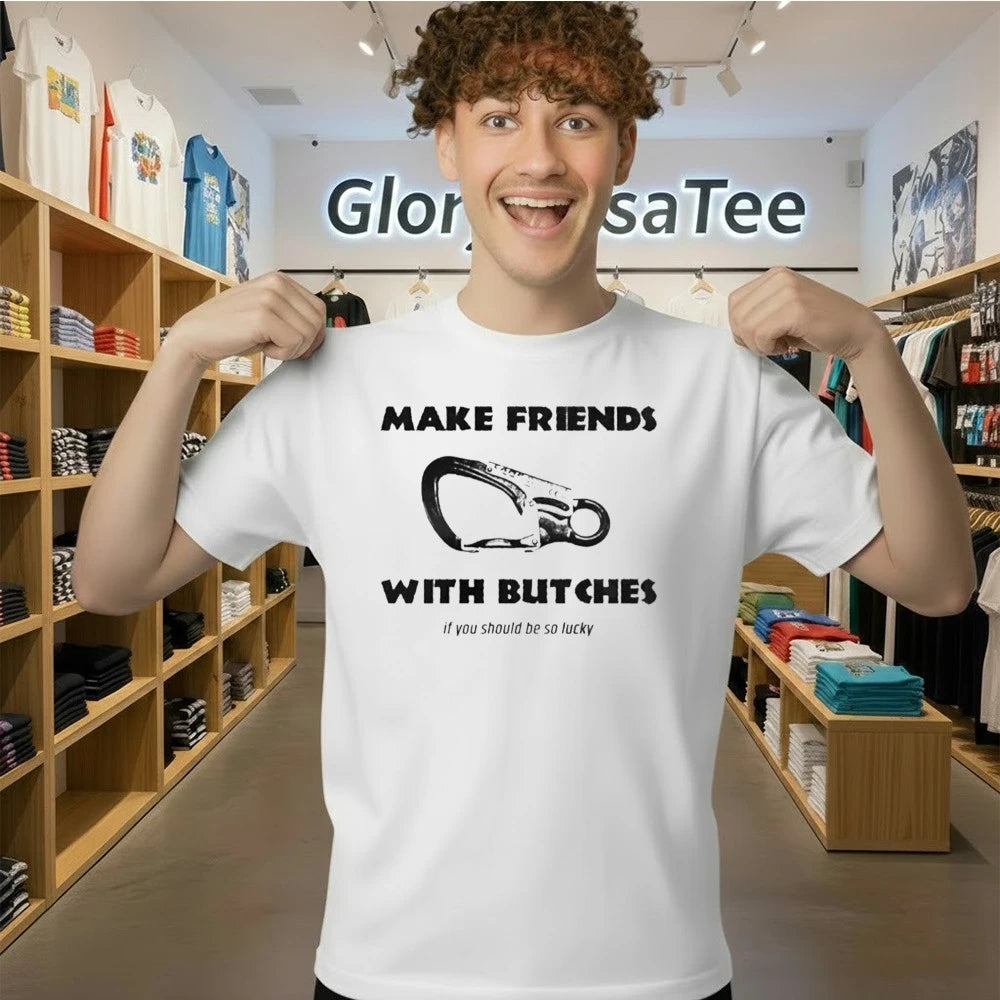 Make Friends With Bitches If You Should Be So Lucky Shirt