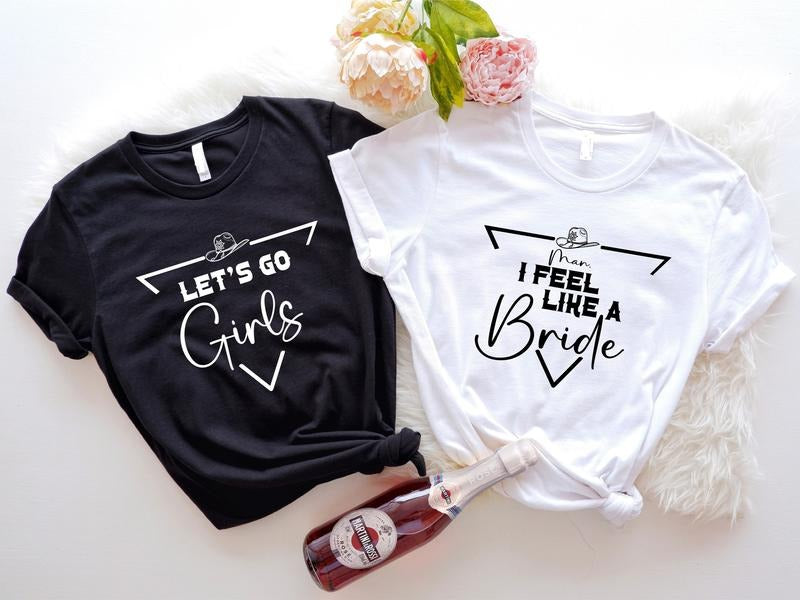 Man I Feel Like A Bride Shirt, Let's Go Girls T-shirt, Country Bach Themed Tee, Matching Bridal Team T-shirt,...