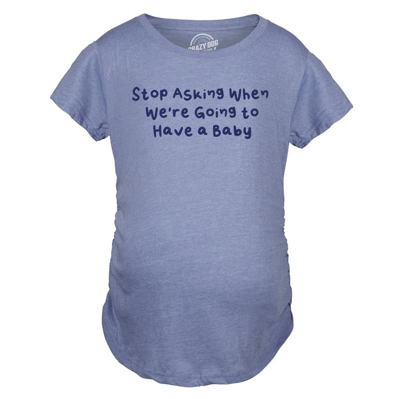 Maternity Stop Asking When Were Going To Have A Baby Pregnancy Tee For Ladies Funny Graphic Maternity Tee Cute Pregnancy...