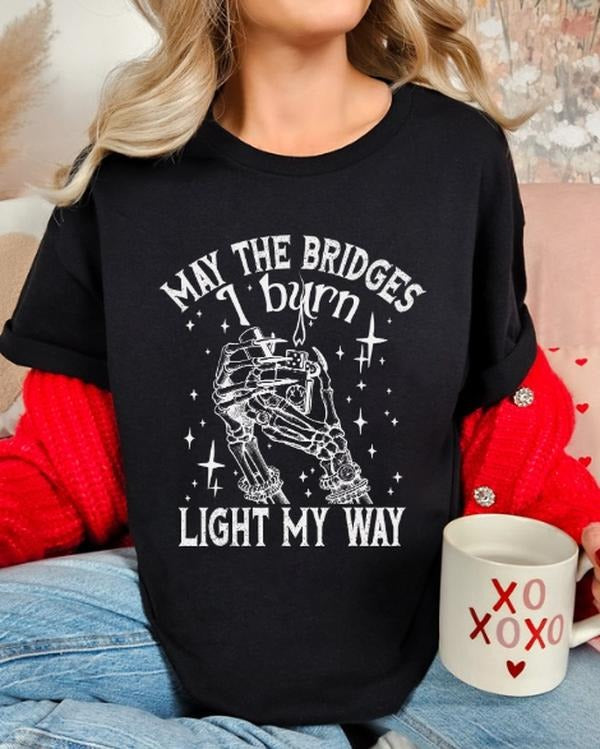 May the Bridges I burn Light my way Funny Casual streetwear Unisex sized T-shirt women Hoodie, Sweatshirt | TeeBloomCo.com