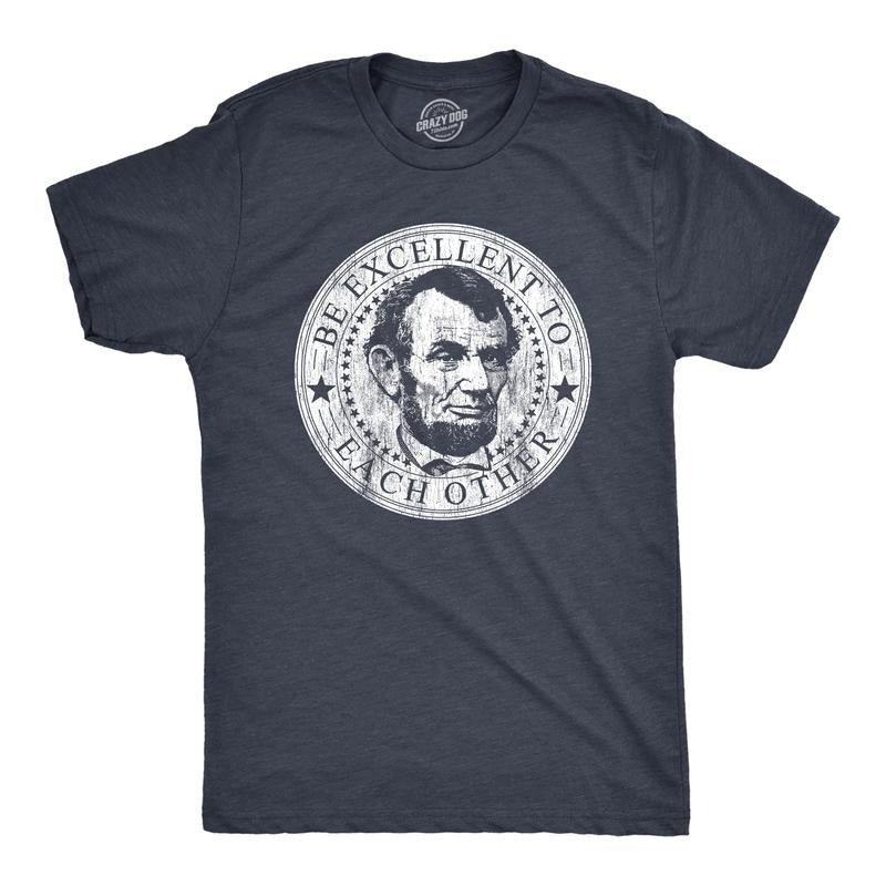 Mens Be Excellent To Each Other T Shirt Funny Abe Lincoln President Graphic Novelty Tee Mens Funny T Shirts Cool Tees...