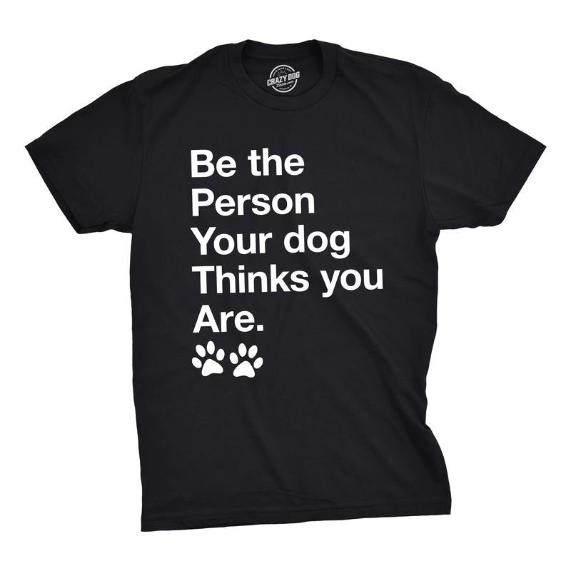 Mens Be The Person Your Dog Thinks You Are T Shirt Funny Pet Puppy Tee Mens Funny T Shirts Cool Tees Soft Stylish Casual...