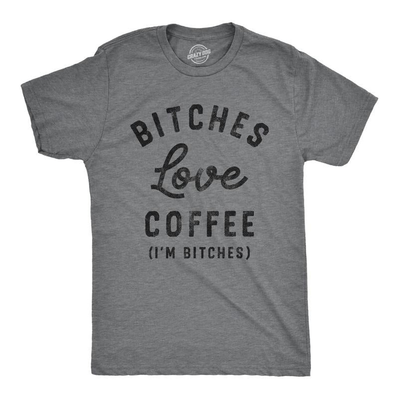 Mens Bitches Love Coffee T Shirt Funny Offensive Caffeine Lovers Joke Text Tee For Guys Hoodie, Sweatshirt | TeeBloomCo.com