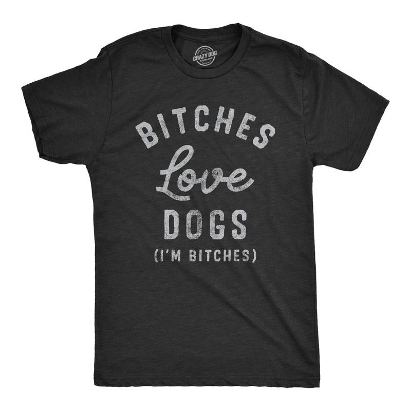 Mens Bitches Love Dogs T Shirt Funny Offensive Puppy Dog Lovers Joke Text Tee For Guys Hoodie, Sweatshirt | TeeBloomCo.com