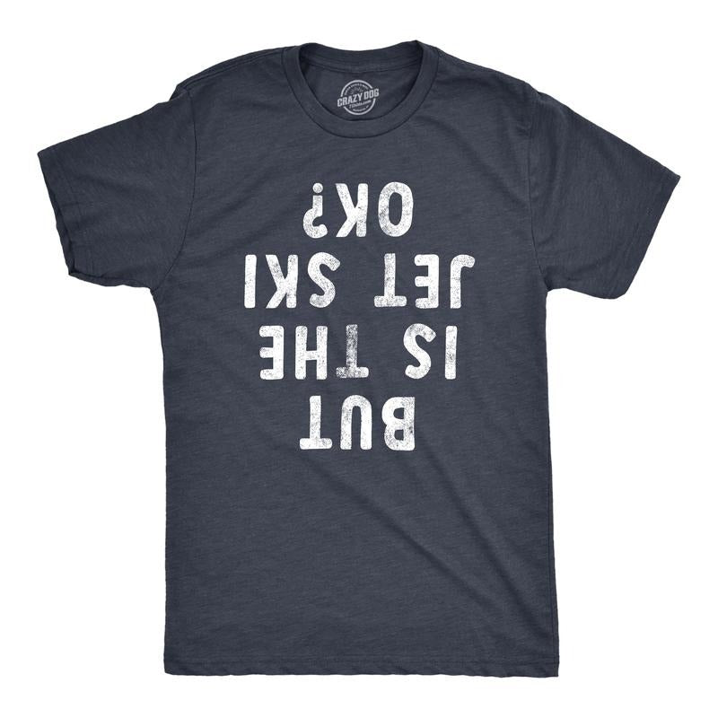 Mens But Is The Jet Ski Okay T Shirt Funny Sarcastic Jetski Joke Upside Down Text Graphic Tee for Guys Mens Funny T...