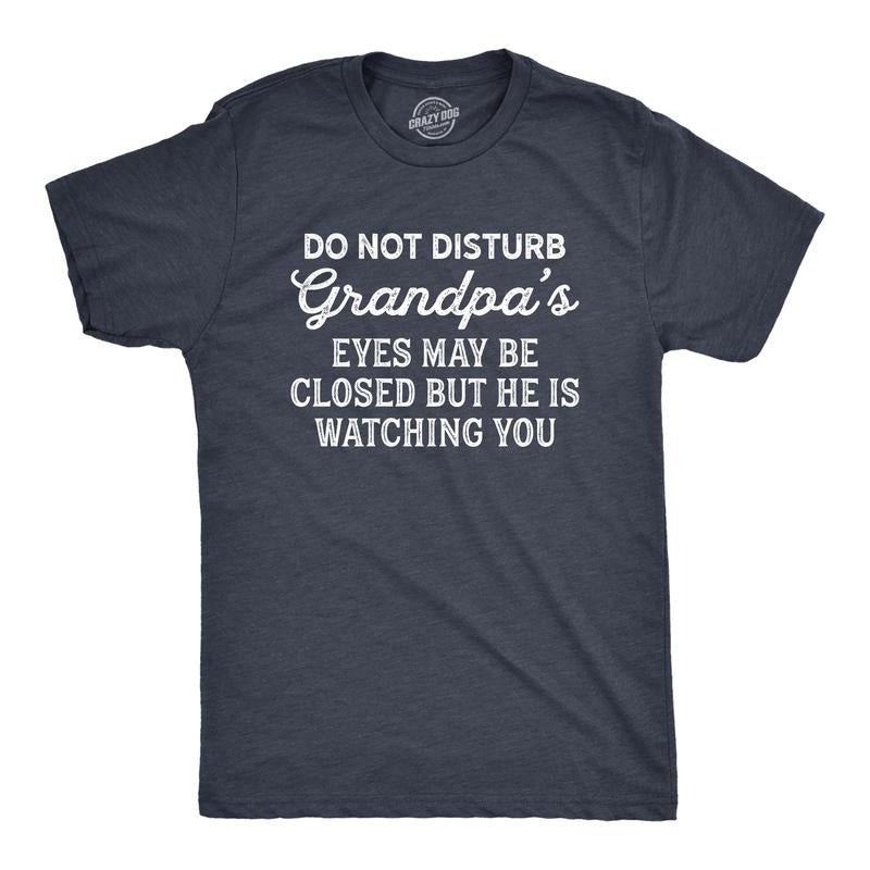 Mens Do Not Disturb Grandpa's Eyes May Be Closed But He Is Watching You T Shirt Funny Fathers Day Papa Tee Mens Funny T...