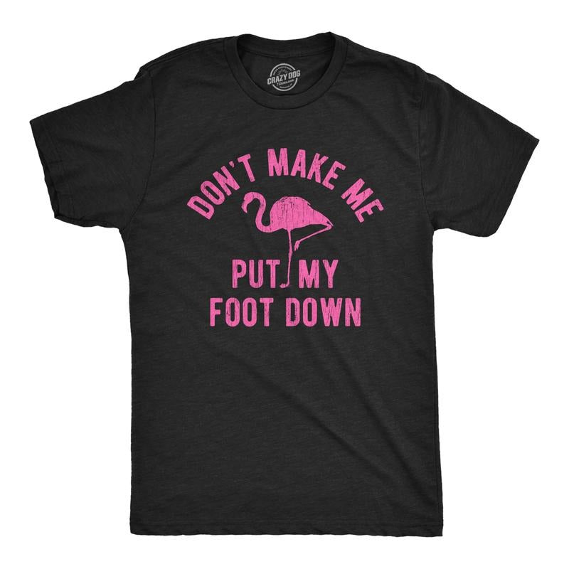 Mens Don't Make Me Put My Foot Down T Shirt Funny Flamingo Sarcastic Parenting Tee Mens Funny T Shirts Cool Tees Soft...