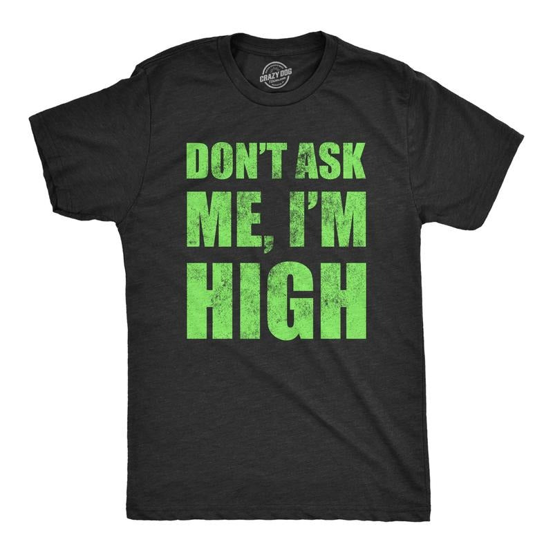 Mens Dont Ask Me Im High T Shirt Funny 420 Pot Smoking Lovers Tee For Guys Hoodie, Sweatshirt | TeeBloomCo.com