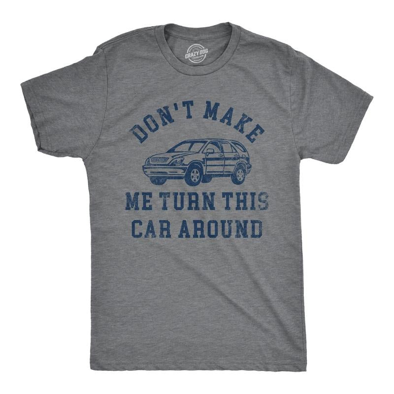 Mens Dont Make Me Turn This Car Around T Shirt Funny Family Vacation Road Trip Joke Tee For Guys Mens Funny T Shirts Cool...