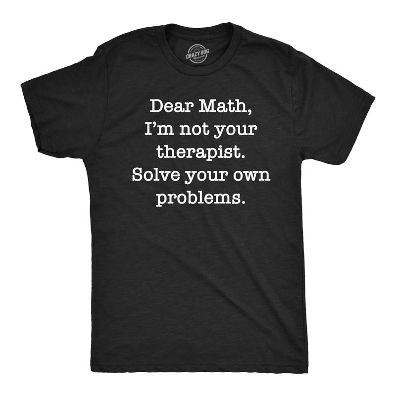 Mens Funny T Shirts Dear Math Im Not Your Therapist Solve Your Own Problems Novelty Tee Mens Funny T Shirts Cool Tees...