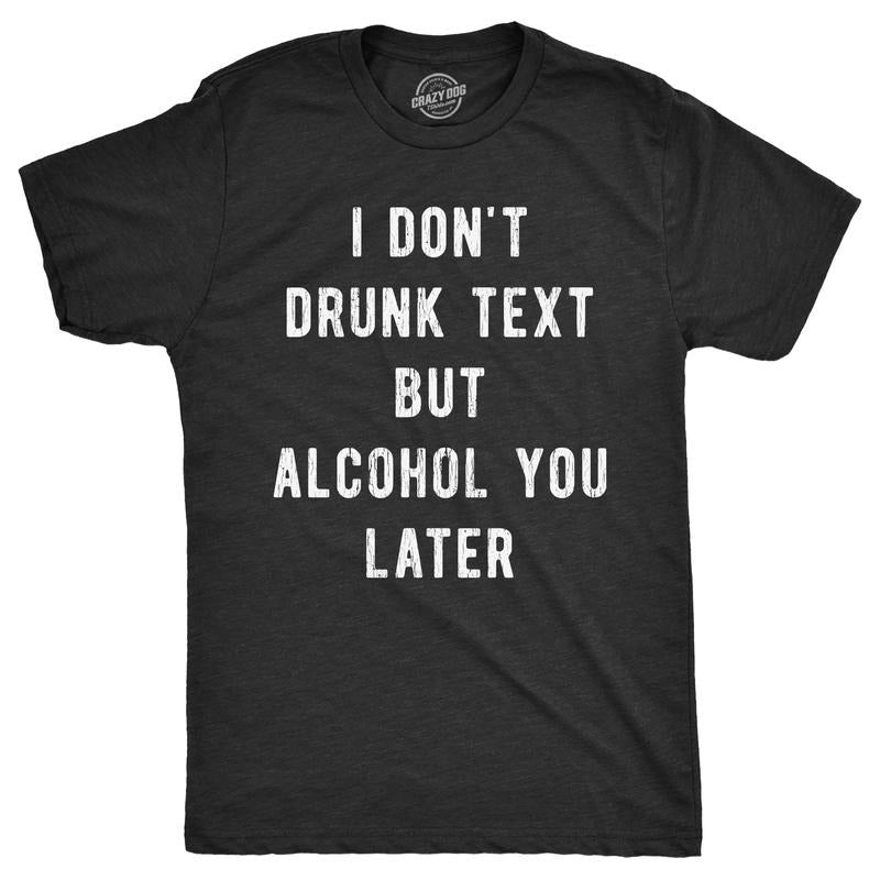 Mens Funny T Shirts I Dont Drunk Text But Alcohol You Later Sarcastic Drinking Graphic Tee For Men Mens Funny T Shirts...