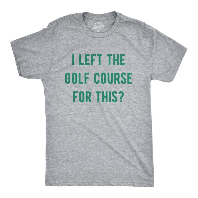 Mens Funny T Shirts I Left The Golf Course For This Sarcastic Golfing Lovers Graphic Tee For Men Mens Funny T Shirts Cool...