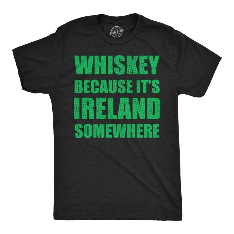 Mens Funny T Shirts Whiskey Because Its Ireland Somewhere Sarcastic St Patricks Day Tee For Men Mens Funny T Shirts Cool...