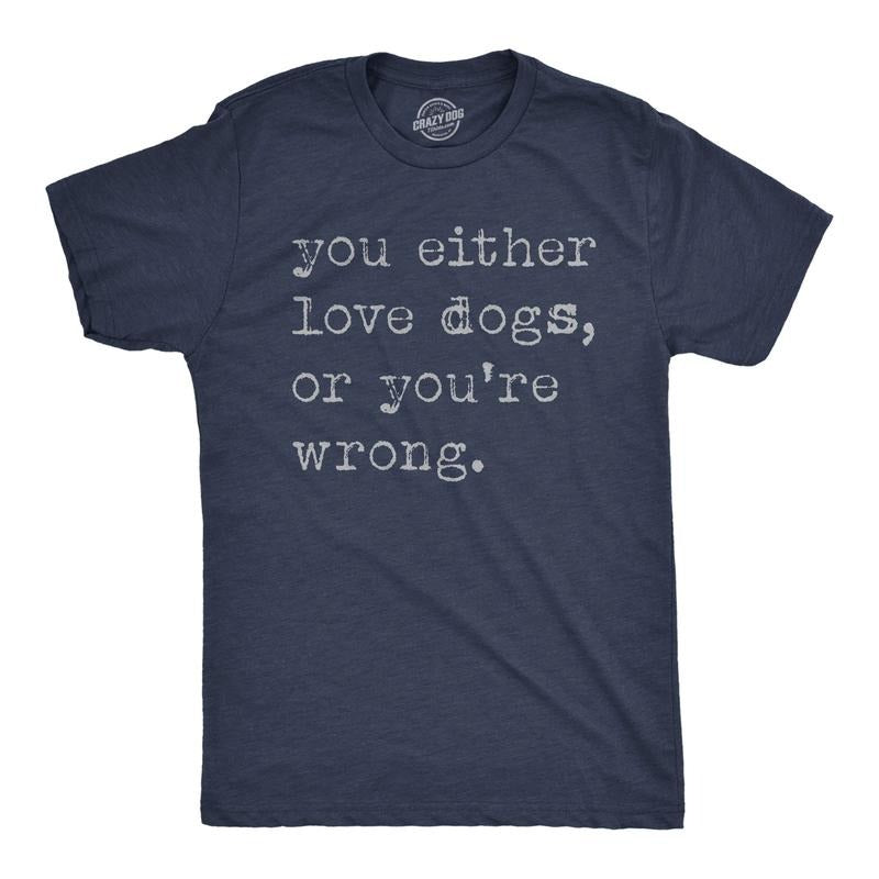 Mens Funny T Shirts You Either Love Dogs Or Youre Wrong Sarcastic Dog Tee Mens Funny T Shirts Cool Tees Soft Stylish...