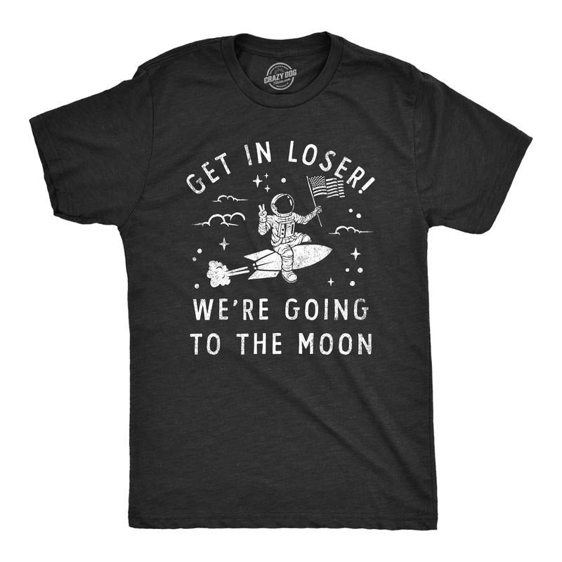 Mens Get In Loser Were Going To The Moon T Shirt Funny Space Astronaut Lunar Landing Tee For Guys Mens Funny T Shirts...