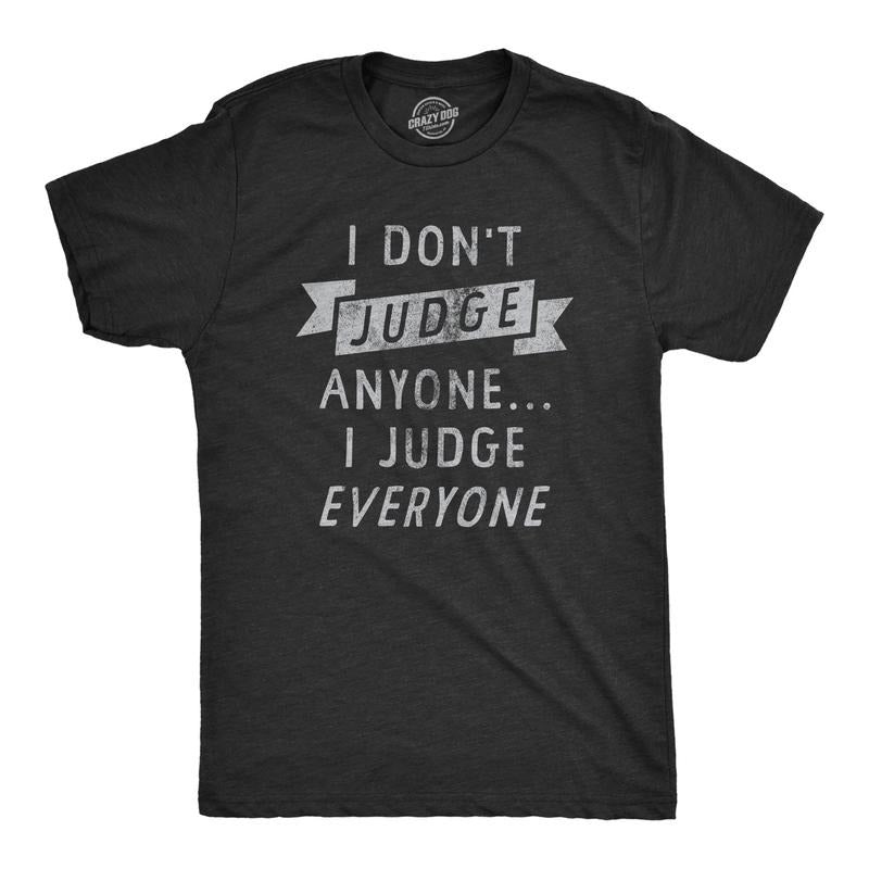 Mens I Dont Judge Anyone I Judge Everyone T Shirt Funny Sarcastic Critic Joke Novelty Tee For Guys Hoodie, Sweatshirt