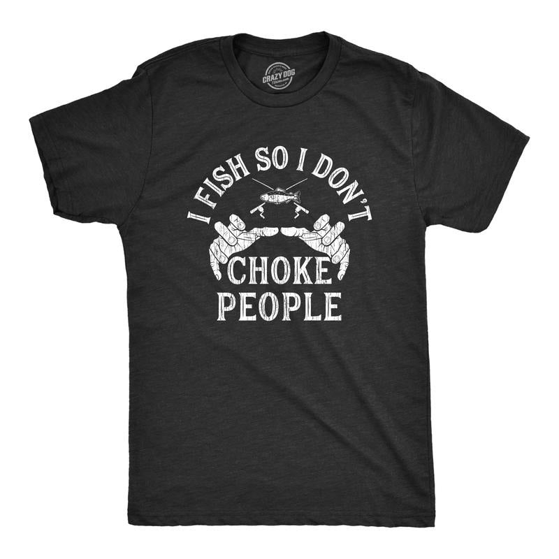Mens I Fish So I Don't Choke People T shirt Funny Fishing Graphic Fisher Gift Mens Funny T Shirts Cool Slimming Tees with...