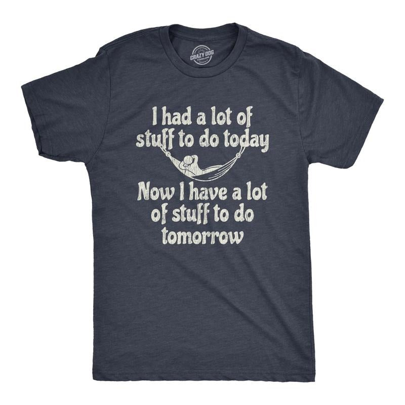 Mens I Had A Lot Of Stuff To Do Today Now I Have A Lot Of Stuff To Do Tomorrow Tshirt Hoodie, Sweatshirt | TeeBloomCo.com