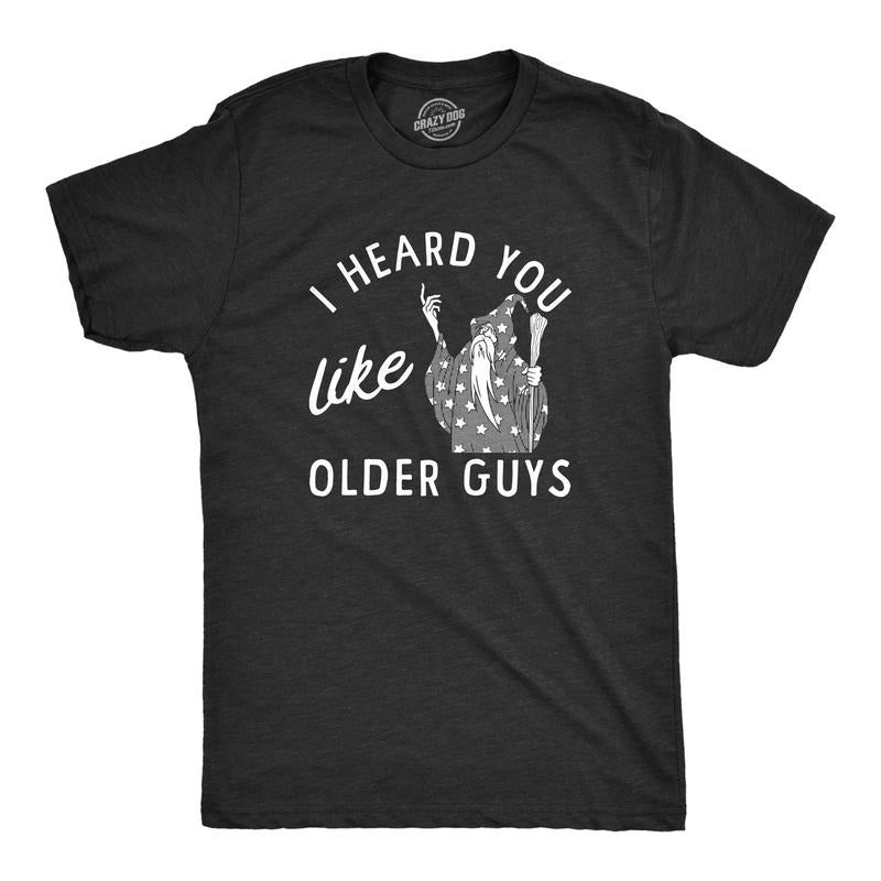 Mens I Heard You Like Older Guys T Shirt Funny Elderly Wise Wizard Joke Tee For Guys Hoodie, Sweatshirt | TeeBloomCo.com