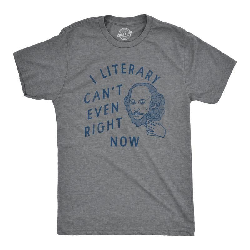 Mens I Literary Cant Even Right Now T Shirt Funny Nerdy Shakespeare Literature Joke Tee For Guys Mens Funny T Shirts Cool...