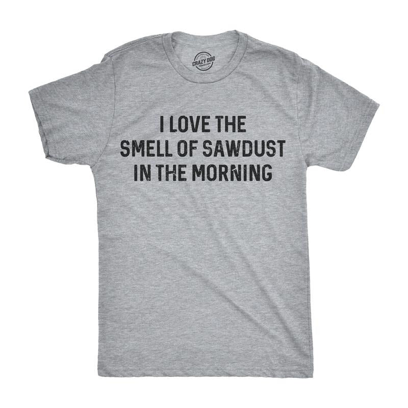 Mens I Love The Smell Of Sawdust In The Morning Funny Woodworking Tee For Guys Mens Funny T Shirts Cool Tees Soft Stylish...