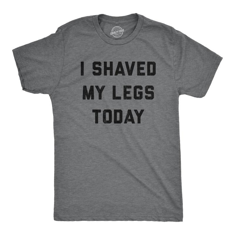 Mens I Shaved My Legs Today T Shirt Funny Sarcastic Text Tee For Guys Hoodie, Sweatshirt | TeeBloomCo.com