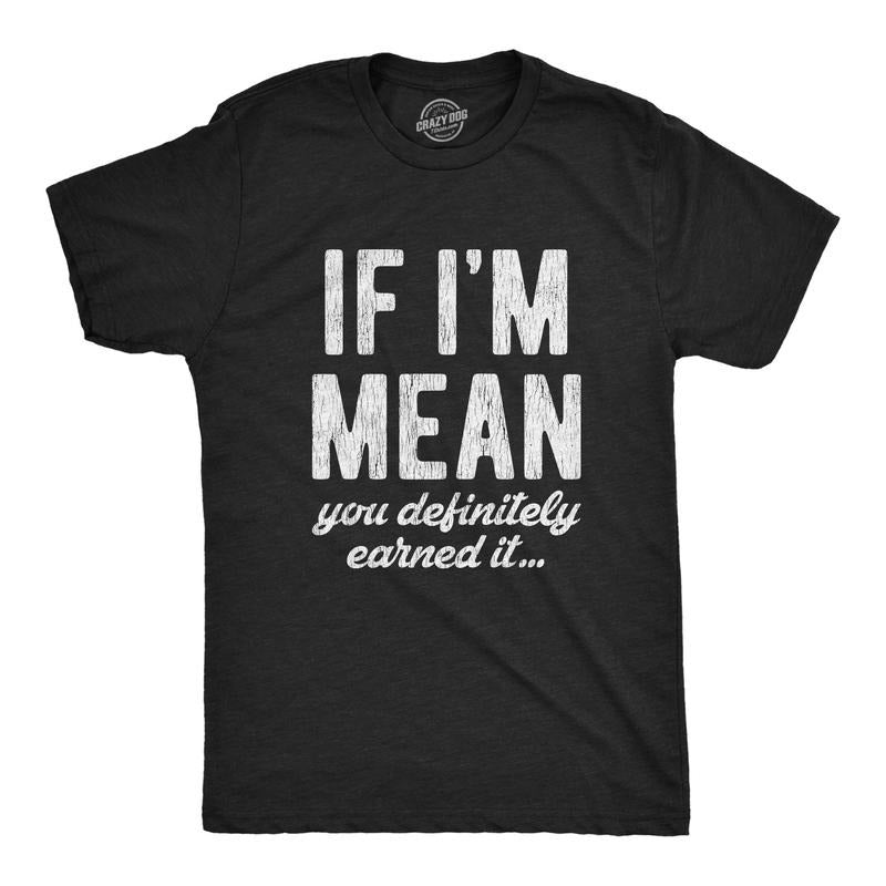 Mens If Im Mean You Definitely Earned It T shirt Funny Sarcastic Rude Novelty Hoodie, Sweatshirt | TeeBloomCo.com