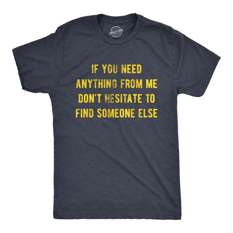 Mens If You Need Anything From Me Find Someone Else Humor Saying Hilarious Shirt Mens Funny T Shirts Cool Tees Soft...