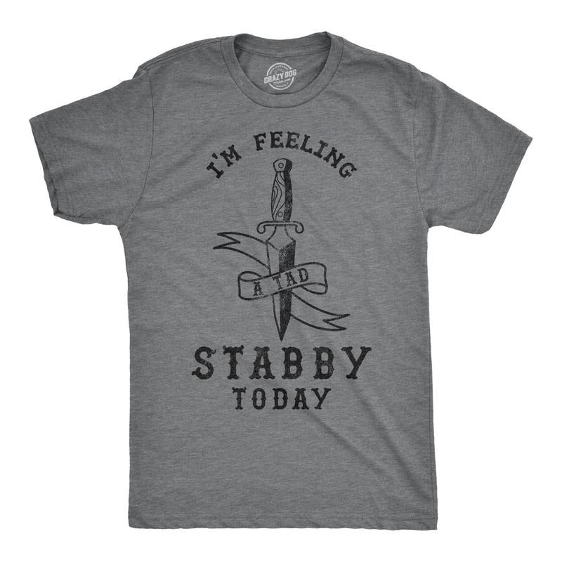 Mens Im Feeling A Tad Stabby Today Tshirt Hoodie, Sweatshirt | TeeBloomCo.com