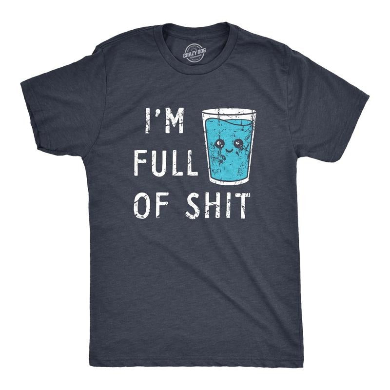 Mens Im Full Of Shit T Shirt Funny Full Glass Cup Of Water Tee For Guys Hoodie, Sweatshirt | TeeBloomCo.com