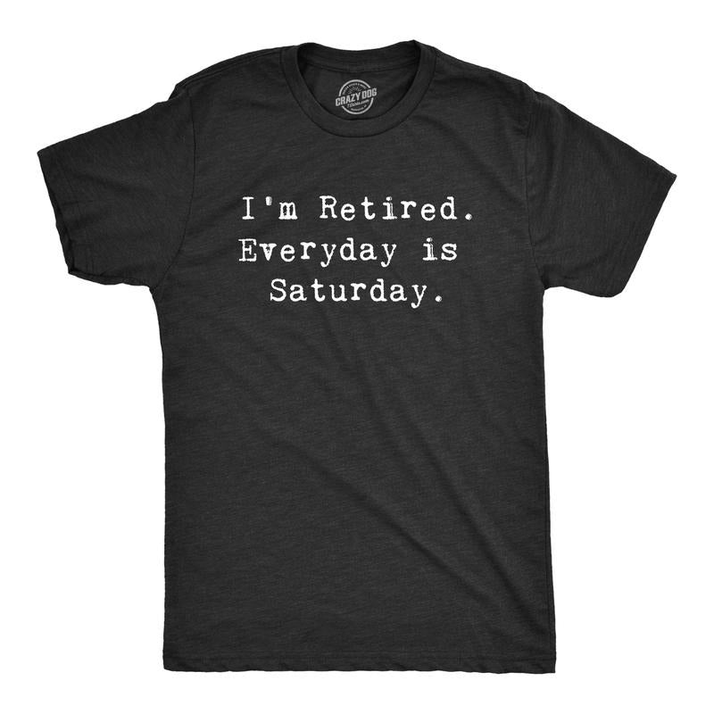 Mens Im Retired Everyday Is Saturday T Shirt Funny Grandparent Tee Mens Funny T Shirts Cool Tees Soft Stylish Casual...